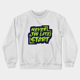 Never Too Late to Start Crewneck Sweatshirt